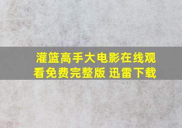 灌篮高手大电影在线观看免费完整版 迅雷下载